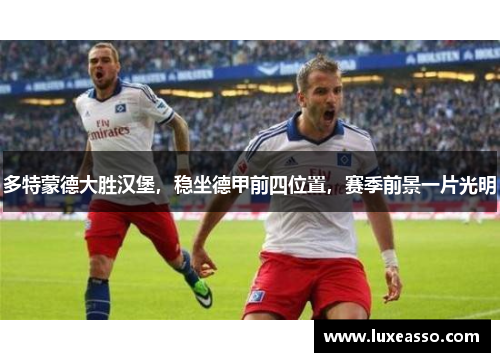 多特蒙德大胜汉堡，稳坐德甲前四位置，赛季前景一片光明