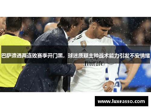 巴萨遭遇两连败赛季开门黑，球迷质疑主帅战术能力引发不安情绪